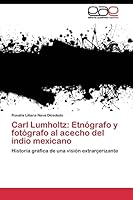 Carl Lumholtz: Etnografo y Fotografo Al Acecho del Indio Mexicano 3844346430 Book Cover