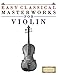 Easy Classical Masterworks for Violin: Music of Bach, Beethoven, Brahms, Handel, Haydn, Mozart, Schubert, Tchaikovsky, Vivaldi and Wagner