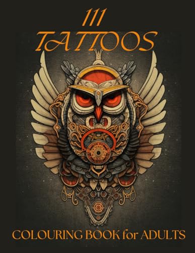 111 Tattoos Colouring Book for Adults: Beautiful Tattoo Designs for Stress Relief, and Anxiety. Practice Relaxation, and Enhance Creativity. Great ... Tattoo Lovers, Women, Men, Friends, Coworkers
