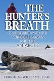 The Hunter's Breath: On Expedition with the Weddell Seals of the Antartic (English Edition)