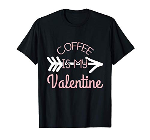 Coffee Is My Valentine Caffeine Addict Valentines Day T-Shirt