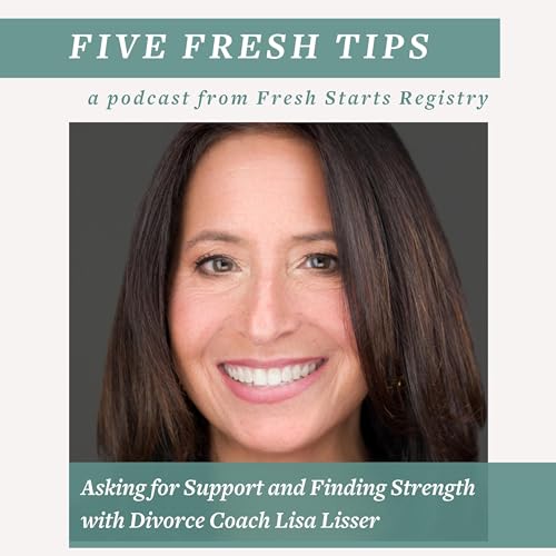 5 Fresh Tips: Asking for Support and Finding Strength with Divorce Coach Lisa Lisser
