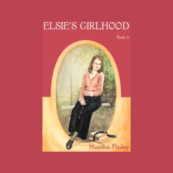 Elsie's Girlhood: Book Three in the Original Elsie Classics