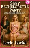 Sissy Bachelorette Party: Sissy Maid of Honor Day 3: Girl Talk and Feminized at the Club! (Sissy Maid of Honor Series)