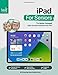 iPad For Seniors: The senior-focused step-by-step manual to the iPad