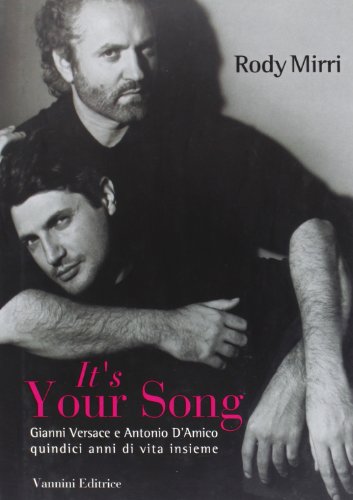 It\'s your song. Gianni Versace e Antonio D\'Amico quindici anni di vita insieme