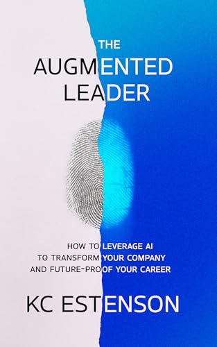 The Augmented Leader: How To Leverage AI To Transform Your Company & Future-Proof Your Career