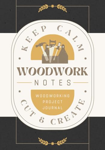 Woodwork Notes: Woodworking Project Journal for Recording Designs, Process Details,