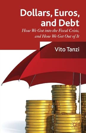 Dollar, Euros and Debt: How We Got into the Fiscal Crisis and How We Get Out of It 2013th Edition book cover
