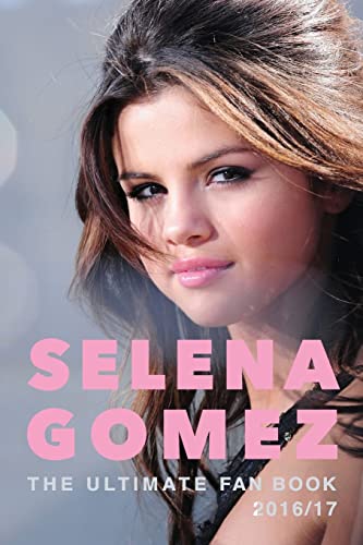 Selena Gomez: The Ultimate Selena Gomez Fan Book
