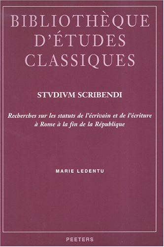 Studium Scribendi: Recherches Sur Les Statuts de l'Ecrivain Et de l'Ecriture a Rome a la Fin de la Republique