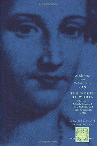 The Worth of Women: Wherein Is Clearly Revealed Their Nobility and Their Superiority to Men (The Other Voice in Early Modern Europe)