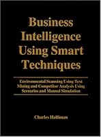 Business Intelligence Using Smart Techniques: Environmental Scanning Using Text Mining and Competitor Analysis Using Scenarios and Manual Simulation 0967490626 Book Cover