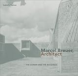 Marcel Breuer, Architect: The Career and the Buildings