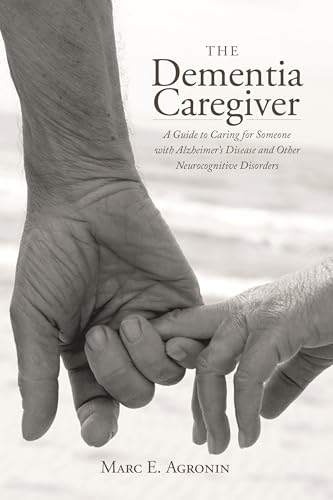 The Dementia Caregiver: A Guide to Caring for Someone with Alzheimer's Disease and Other Neurocognitive Disorders (Guides to Caregiving)