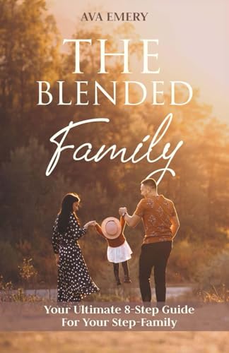 The Blended Family: Your Ultimate 8 - Step Guide to your Family