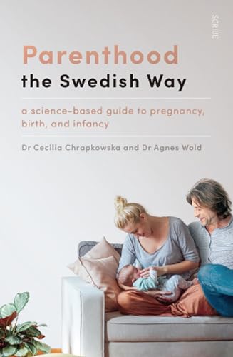 Parenthood The Swedish Way: A Science-Based Guide To Pregnancy, Birth, And Infancy
