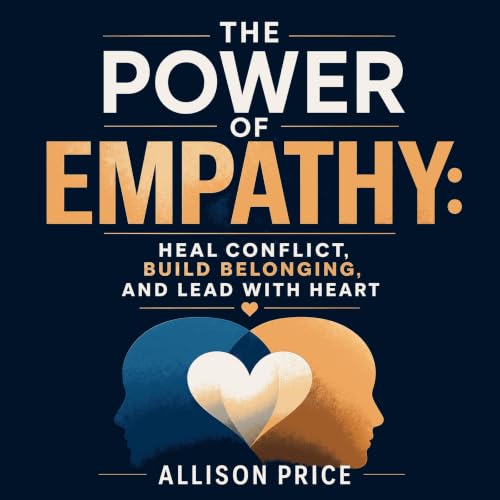 The Power of Empathy: Heal Conflict, Build Belonging, and Lead with Heart cover art