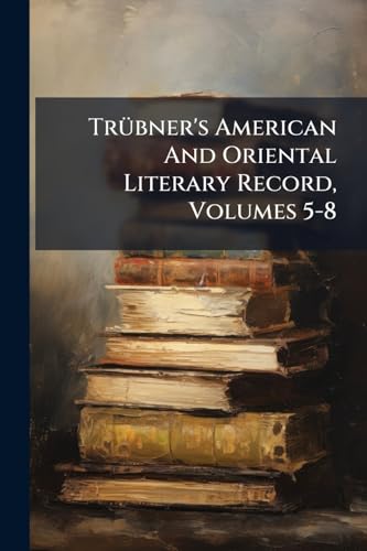 Trübner's American And Oriental Literary Record, Volumes 5-8
