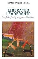 LIBERATED LEADERSHIP: Feeling, Thinking, Speaking, Doing: growing and being leader B0FWKLYHPS Book Cover