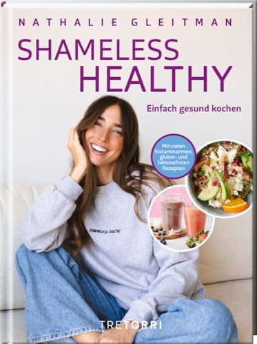 Shameless Healthy: einfach gesund kochen - Mit vielen histaminarmen, gluten- und laktosefreien Rezepten von Nathalie Gleitman