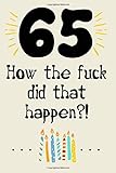 65 how the fuck did that happen cute nice funny and sarcastic Happy 65th Birthday gift for man woman...