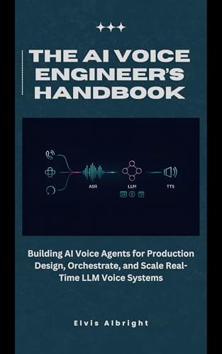 The AI Voice Engineer’s Handbook: Building AI Voice Agents for Production Design, Orchestrate, and Scale Real-Time LLM Voice Systems