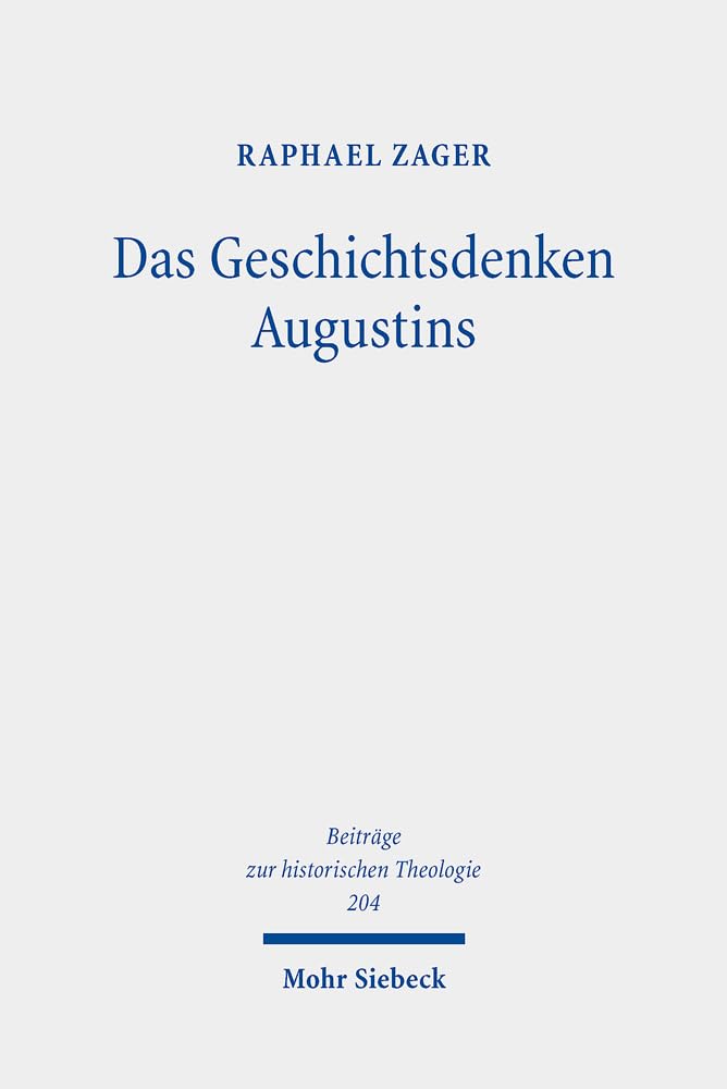 Das Geschichtsdenken Augustins: Zur Rezeption des Alten Testaments in De ciuitate dei XV-XVIII (Beiträge zur historischen Theologie, Band 204)