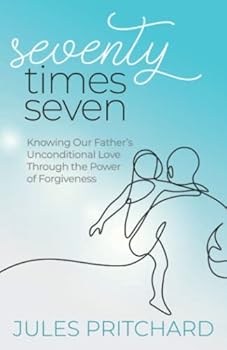 Paperback Seventy Times Seven: Knowing Our Father’s Unconditional Love Through the Power of Forgiveness Book