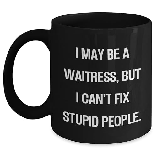 Waitress Black Coffee Mug - I May Be A Waitress, But I Can't Fix Stupid People. Funny Birthday Unique Gift for Friends Coworkers Family from Men Women Gifts for Waitress