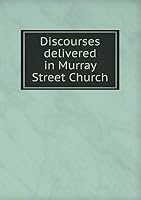 Discourses delivered in Murray Street Church 5519169241 Book Cover