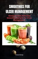 SMOOTHIES FOR ULCER MANAGEMENT: Stomach with Delicious Smoothie Recipes for Ulcer Management B0BXNJY158 Book Cover