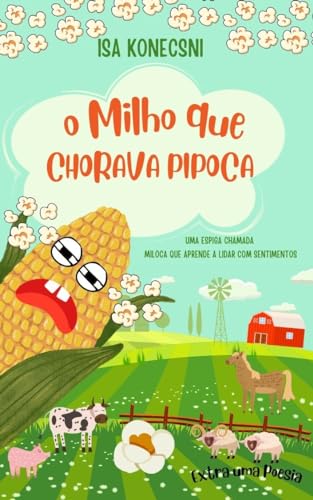 O Milho que chora pipoca: Uma espiga chamada Miloca que aprende a lidar com sentimentos