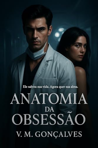 ANATOMIA DA OBSESSÃO: Ele salvou sua vida. Agora quer sua alma. (Duologia Anatomia da Obsessão Livro 1)