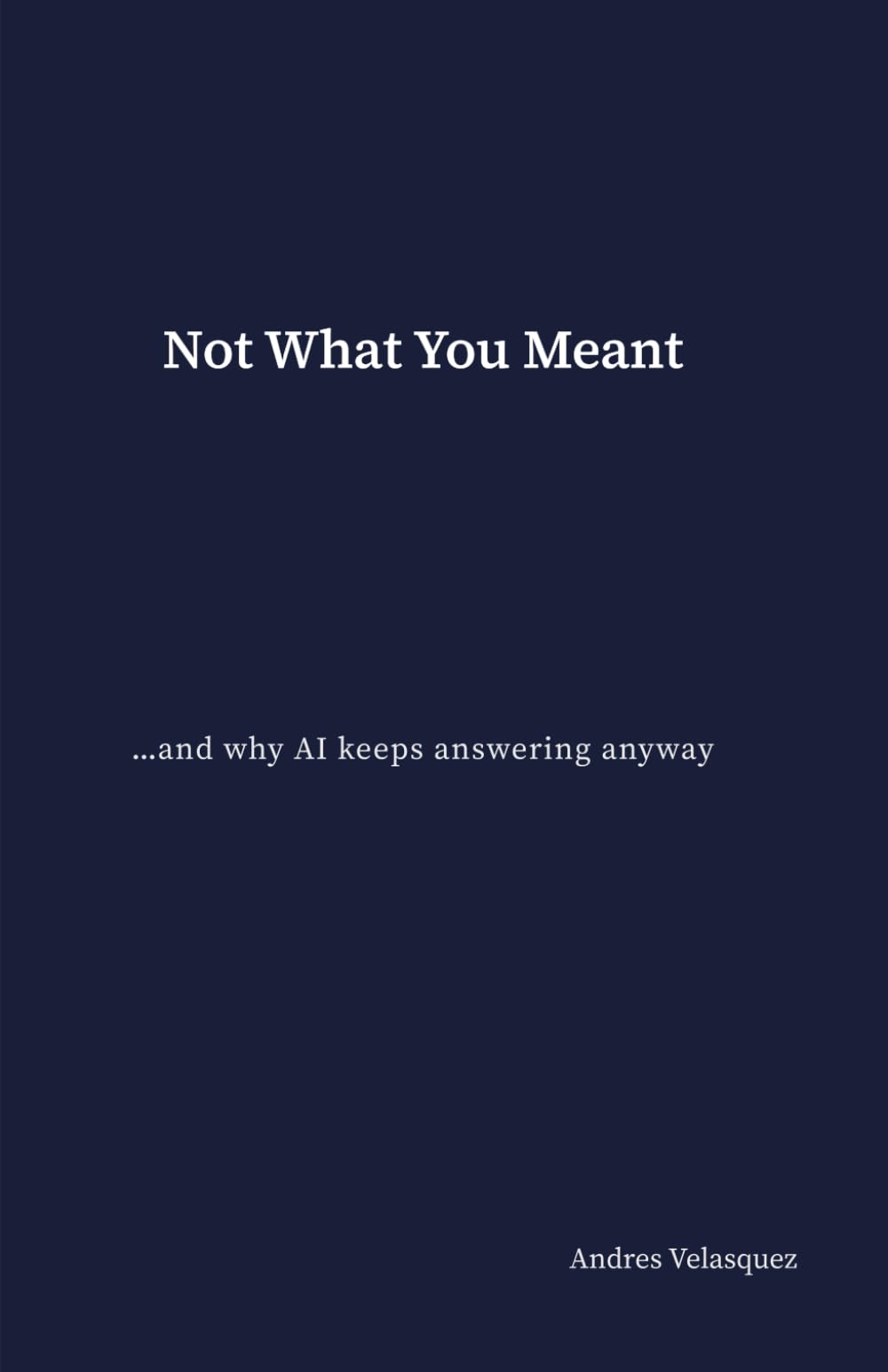 Not What You Meant: …and why AI keeps answering anyway