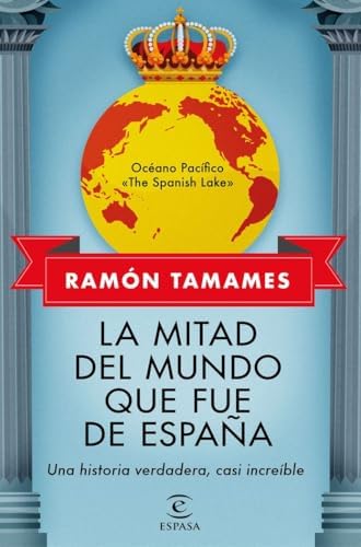 La mitad del mundo que fue de España: Una historia verdadera, casi increible (NO FICCIÓN)