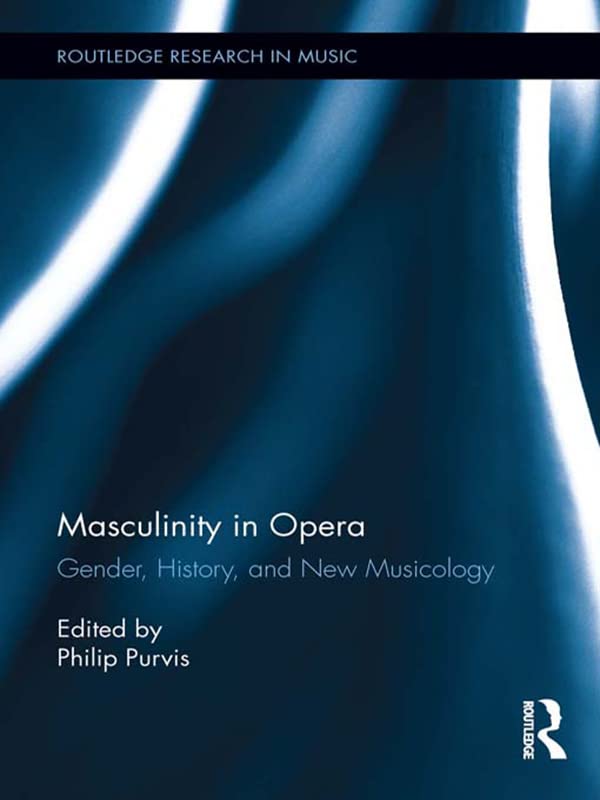 Masculinity in Opera (Routledge Research in Music)