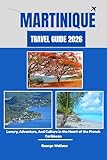 MARTINIQUE TRAVEL GUIDE 2026: Luxury, Adventure, And Culture in the Heart of the French Caribbean