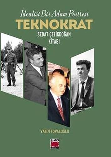 Idealist Bir Adam Portresi: Teknokrat - Sedat Celikdogan Kitabi