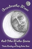 Grandmother Moon and Other Mother Stories: Book One 0986246514 Book Cover
