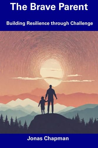 The Brave Parent: Building Resilience through Challenge