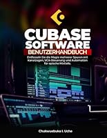 CUBASE SOFTWARE-BENUTZERHANDBUCH;: Entfesseln Sie die Magie mehrerer Spuren mit Kanalzügen, VCA-Steuerung und Automation für epische Mixtiefe. B0G25K5FGS Book Cover