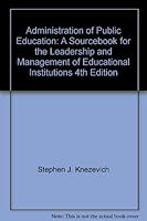 Administration of Public Education: A Sourcebook for the Leadership and Management of Educational Institutions 4th Edition B0013U9TT4 Book Cover