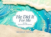 He Did It For Me: 30-day Devotional to Wholeness B0F6F2NZL1 Book Cover
