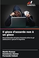Il gioco d'azzardo non è un gioco: Uso problematico del gioco d'azzardo online tra gli adolescenti e i giovani in Argentina (Italian Edition) 620875304X Book Cover