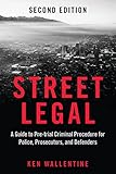 Street Legal: A Guide to Pre-trial Criminal Procedure for Police, Prosecutors, and Defenders, Second Edition