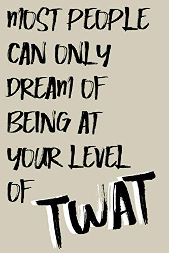 Most people can only dream of being at your level of TWAT: Notebook - Glossy Cover - 6" x 9" - 120 pages