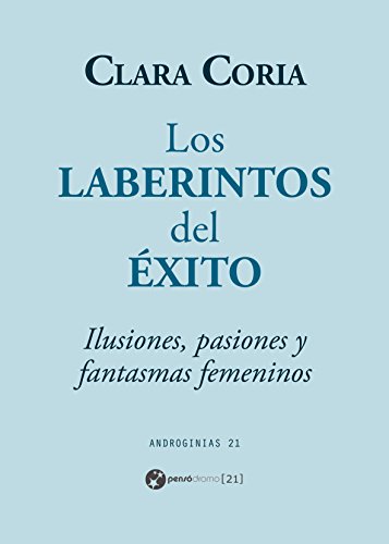 Los laberintos del éxito: Ilusiones, pasiones y fantasmas femeninos (Androginias 21) (Spanish Edition)