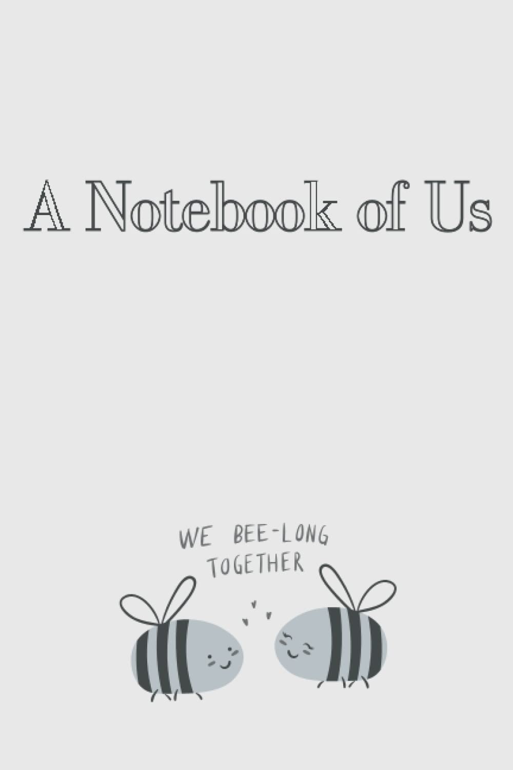 A Notebook of Us - We Bee-Long Together: Bumble Bee Doodle Blank Lined Notebook: Blank Lined Page Notebook to Capture your best memories