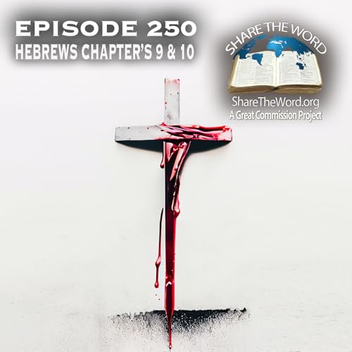 EPISODE 250 HEBREWS CHAPTER'S 9 and 10 "Heart Transplant"